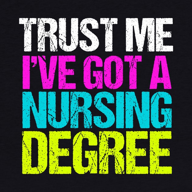 Trust Me I've Got a Nursing Degree by epiclovedesigns